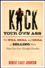 Kick Your Own Ass : The Will, Skill, and Drill of Selling More Than You Ever Thought Possible - Book