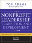 The Nonprofit Leadership Transition and Development Guide : Proven Paths for Leaders and Organizations - eBook