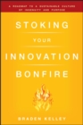 Stoking Your Innovation Bonfire : A Roadmap to a Sustainable Culture of Ingenuity and Purpose - Book