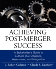Achieving Post-Merger Success : A Stakeholder's Guide to Cultural Due Diligence, Assessment, and Integration - Book