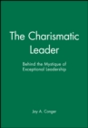 The Charismatic Leader : Behind the Mystique of Exceptional Leadership - Book
