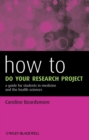 How to Do Your Research Project : A Guide for Students in Medicine and The Health Sciences - Book