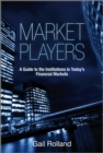 Market Players : A Guide to the Institutions in Today's Financial Markets - Book