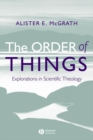 The Order of Things : Explorations in Scientific Theology - eBook