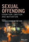 Sexual Offending : Cognition, Emotion and Motivation - Book