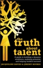 The Truth about Talent : A guide to building a dynamic workforce, realizing potential and helping leaders succeed - eBook
