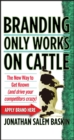 Branding Only Works on Cattle : The New Way to Get Known (and Drive your Competitors Crazy) - Book