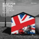 Built for Britain : Bridges to Beach Huts - Book