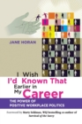 I Wish I'd Known That Earlier in My Career : The Power of Positive Workplace Politics - Book