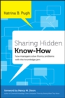 Sharing Hidden Know-How : How Managers Solve Thorny Problems With the Knowledge Jam - Book