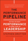 The Performance Pipeline : Getting the Right Performance At Every Level of Leadership - Book