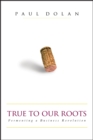 True to Our Roots : Fermenting a Business Revolution - eBook