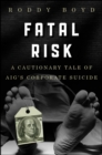 Fatal Risk : A Cautionary Tale of AIG's Corporate Suicide - Book