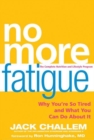 No More Fatigue : Why You're So Tired and What You Can Do About It - eBook