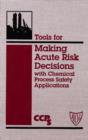 Tools for Making Acute Risk Decisions : With Chemical Process Safety Applications - eBook