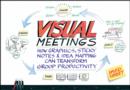 Visual Meetings : How Graphics, Sticky Notes and Idea Mapping Can Transform Group Productivity - eBook
