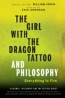 The Girl with the Dragon Tattoo and Philosophy : Everything Is Fire - Book