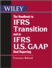 The Handbook to IFRS Transition and to IFRS U.S. GAAP Dual Reporting : Interpretation, Implementation and Application to Grey Areas - Book