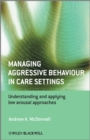 Managing Aggressive Behaviour in Care Settings : Understanding and Applying Low Arousal Approaches - eBook