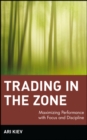 Trading in the Zone : Maximizing Performance with Focus and Discipline - eBook