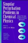Single Perturbation Problems in Chemical Physics : Analytic and Computational Methods, Volume 97 - Book