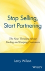 Stop Selling, Start Partnering : The New Thinking About Finding and Keeping Customers - Book
