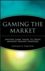 Gaming the Market : Applying Game Theory to Create Winning Trading Strategies - Book