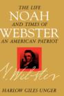 Noah Webster : The Life and Times of an American Patriot - Book