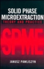 Solid Phase Microextraction : Theory and Practice - Book