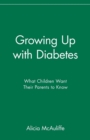 Growing Up with Diabetes : What Children Want Their Parents to Know - Book
