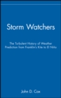 Storm Watchers : The Turbulent History of Weather Prediction from Franklin's Kite to El Nino - Book