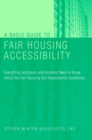 A Basic Guide to Fair Housing Accessibility : Everything Architects and Builders Need to Know About the Fair Housing Act Accessibility Guidelines - Book