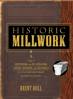 Historic Millwork : A Guide to Restoring and Re-creating Doors, Windows, and Moldings of the Late Nineteenth Through Mid-Twentieth Centuries - Book