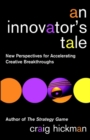 An Innovator's Tale : New Perspectives for Accelerating Creative Breakthroughs - Book