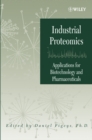 Industrial Proteomics : Applications for Biotechnology and Pharmaceuticals - Book