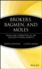 Brokers, Bagmen, and Moles : Fraud and Corruption in the Chicago Futures Markets - Book