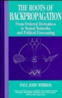 The Roots of Backpropagation : From Ordered Derivatives to Neural Networks and Political Forecasting - Book
