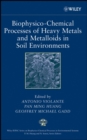 Biophysico-Chemical Processes of Heavy Metals and Metalloids in Soil Environments - Book