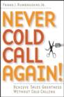 Never Cold Call Again : Achieve Sales Greatness Without Cold Calling - Book
