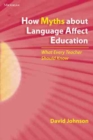 How Myths About Language Affect Education : What Every Teacher Should Know - Book