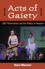 Acts of Gaiety : LGBT Performance and the Politics of Pleasure - Book