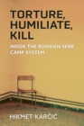 Torture, Humiliate, Kill : Inside the Bosnian Serb Camp System - Book