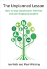 The Unplanned Lesson : How to Stop Searching for Activities and Start Engaging Students - Book