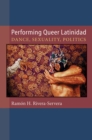 Performing Queer Latinidad : Dance, Sexuality, Politics - Book