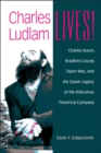 Charles Ludlam Lives! : Charles Busch, Bradford Louryk, Taylor Mac, and the Queer Legacy of the Ridiculous Theatrical Company - Book