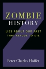 Zombie History : Lies About Our Past that Refuse to Die - Book