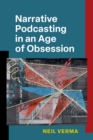 Narrative Podcasting in an Age of Obsession - Book