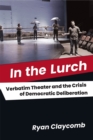 In the Lurch : Verbatim Theater and the Crisis of Democratic Deliberation - Book