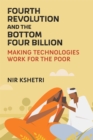 The Fourth Revolution and the Bottom Four Billion : Making Technologies Work for the Poor - Book