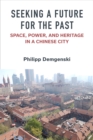 Seeking a Future for the Past : Space, Power, and Heritage in a Chinese City - Book